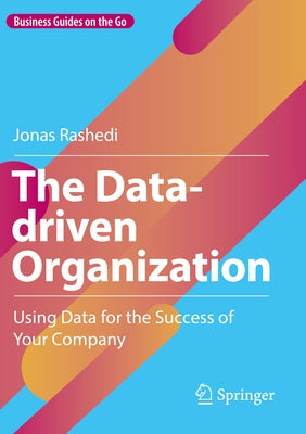 The Data-Driven Organization: Using Data for the Success of Your Company by Rashedi, Jonas