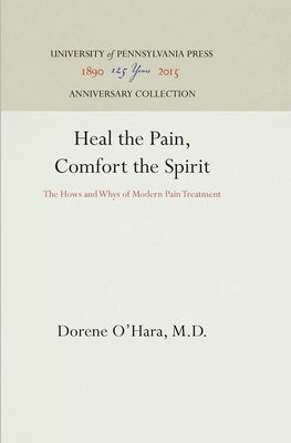 Heal the Pain, Comfort the Spirit: The Hows and Whys of Modern Pain Treatment by O'Hara M. D., Dorene