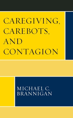 Caregiving, Carebots, and Contagion by Brannigan, Michael C.