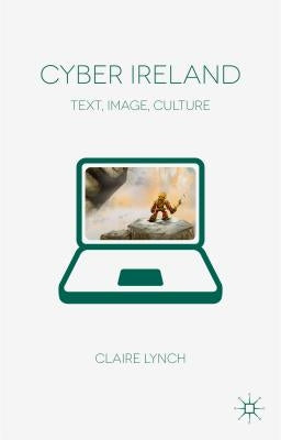 Cyber Ireland: Text, Image, Culture by Lynch, C.