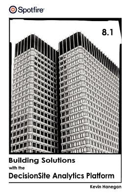Building Solutions with the Decisionsite Analytics Platform by Hanegan, Kevin