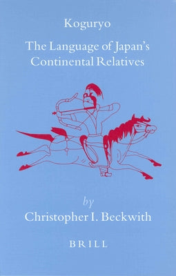 Koguryo: The Language of Japan's Continental Relatives by Beckwith, Christopher