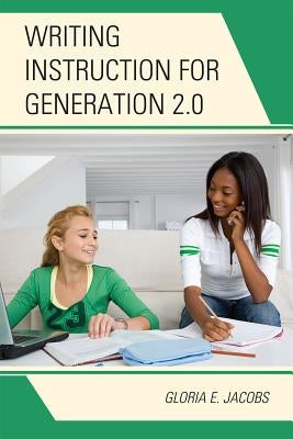 Writing Instruction for Generation 2.0 by Jacobs, Gloria E.