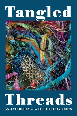 Tangled Threads: An Anthology of the First Friday Poets by Benjamin, Lorraine