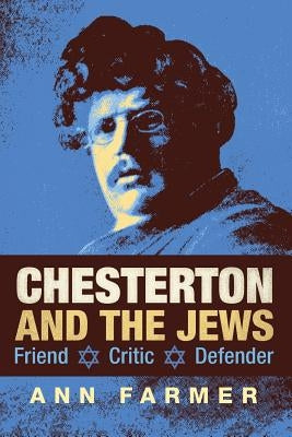 Chesterton and the Jews: Friend, Critic, Defender by Farmer, Ann