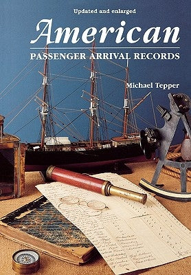 American Passenger Arrival Records. a Guide to the Records of Immigrants Arriving at American Ports by Sail and Steam (Updated and Enl) by Tepper, Michael