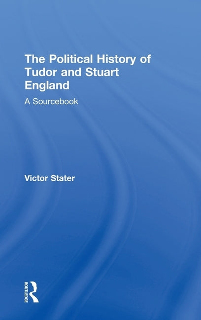 A Political History of Tudor and Stuart England: A Sourcebook by Stater, Victor
