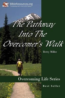 The Pathway Into the Overcomer's Walk by Miller, Betty