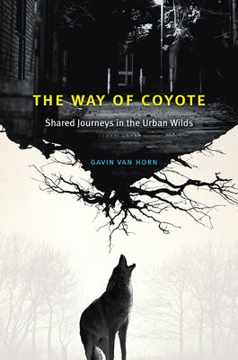 The Way of Coyote: Shared Journeys in the Urban Wilds by Van Horn, Gavin