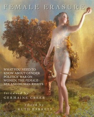 Female Erasure: What You Need To Know About Gender Politics' War on Women, the Female Sex and Human Rights by Barrett, Ruth