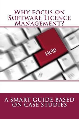 Why focus on Software Licence Management?: A Smart Guide based on Case Studies by Concessao, R.
