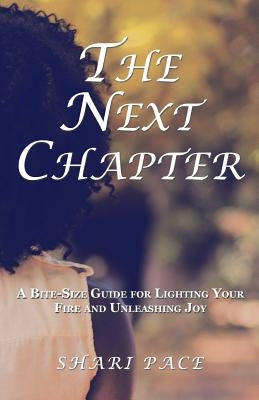 The Next Chapter: A Bite-Size Guide for Lighting Your Fire and Unleashing Joy by Pace, Shari