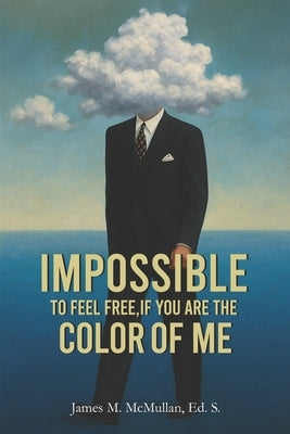 Impossible To Feel Free, If You Are The Color Of Me by Ed S., James McMullan