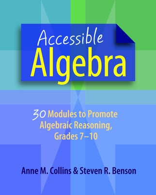 Accessible Algebra: 30 Modules to Promote Algebraic Reasoning, Grades 7-10 by Collins, Anne