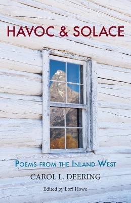 Havoc & Solace: Poems from the Inland West by Deering, Carol L.