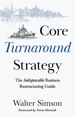 Core Turnaround Strategy: The Indispensable Business Restructuring Guide by Simson, Walter