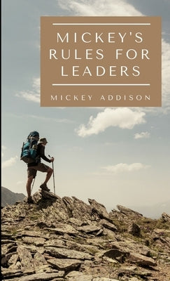 Mickey's Rules for Leaders by Addison, Mickey