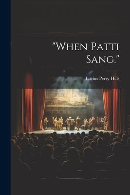 "When Patti Sang." by Hills, Lucius Perry 1844- [From Old