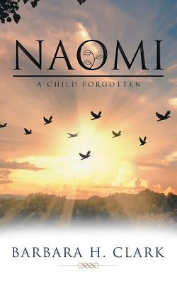 Naomi: A Child Forgotten by Clark, Barbara H.