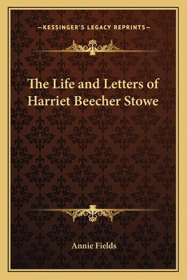 The Life and Letters of Harriet Beecher Stowe by Fields, Annie