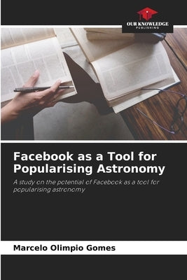 Facebook as a Tool for Popularising Astronomy by Olimpio Gomes, Marcelo