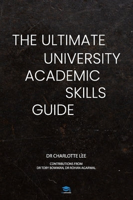 The Ultimate University Academic Skills Guide: Everything you need to make the jump to uni and thrive - from the UniAdmissions team by Bowman, Tobias