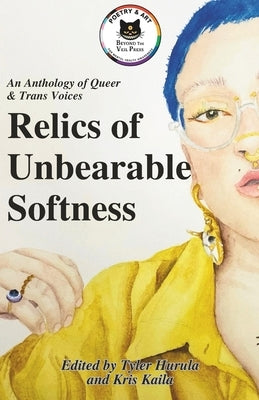 Relics of Unbearable Softness: A Poetry & Art Anthology of Queer Joy by Veil Press, Beyond The