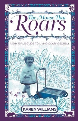 The Mouse That Roars: A Shy Girl's Guide To Living Courageously by Williams, Karen