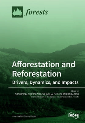 Afforestation and Reforestation: Drivers, Dynamics, and Impacts by Xiao, Jingfeng