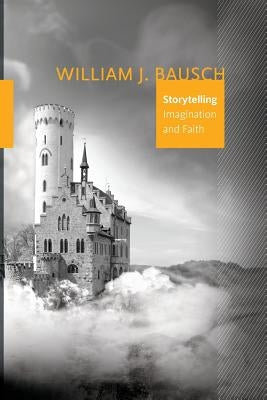 Storytelling: Imagination and Faith by Bausch, William J.