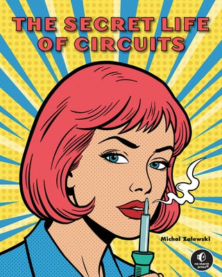 The Secret Life of Circuits: An Illustrated Guide to Electronic Circuit Design by Zalewski, Michal