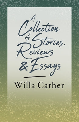 A Collection of Stories, Reviews and Essays;With an Excerpt by H. L. Mencken by Cather, Willa
