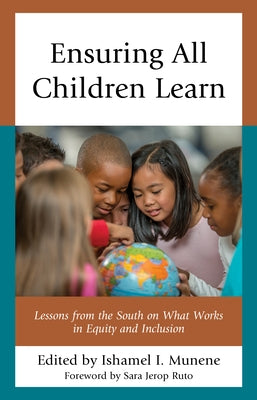 Ensuring All Children Learn: Lessons from the South on What Works in Equity and Inclusion by Munene, Ishmael I.