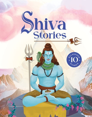 Shiva Stories: 10 Illustrated Stories of Lord Shiva for Children I Hindu Mythology Indian Gods and Goddesses Bedtime Storybook Indian Folklore & Legen by Books, Penguin