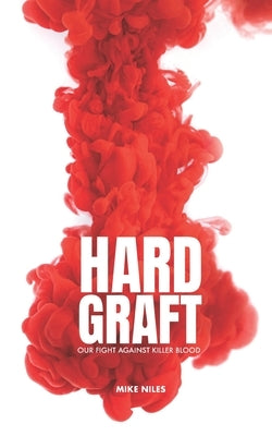 Hard Graft: Our fight against killer blood by Niles, Mike