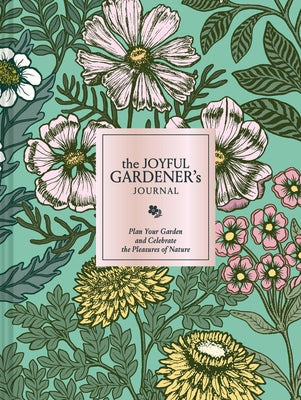 The Joyful Gardener's Journal: Plan Your Garden and Celebrate the Pleasures of Nature by Chronicle Books, Chronicle