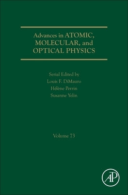 Advances in Atomic, Molecular, and Optical Physics: Volume 73 by Yelin, Susanne