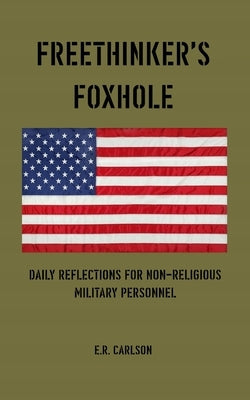 Freethinker's Foxhole: Daily Reflections for Non-religious Military Personnel by Carlson, E. R.