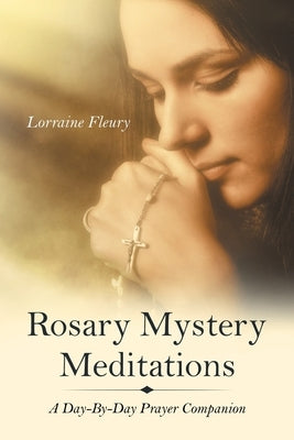 Rosary Mystery Meditations: A Day-By-Day Prayer Companion by Fleury, Lorraine