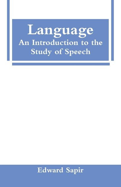 Language: An Introduction to the Study of Speech by Sapir, Edward