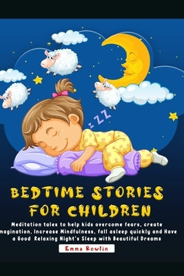 Bedtime Stories For Children: Meditation tales to help kids overcome fears, create imagination, Increase Mindfulness, fall asleep quickly and Have a by Rowlin, Emma