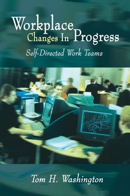 Workplace Changes in Progress: Self-Directed Work Teams by Washington, Tom H.