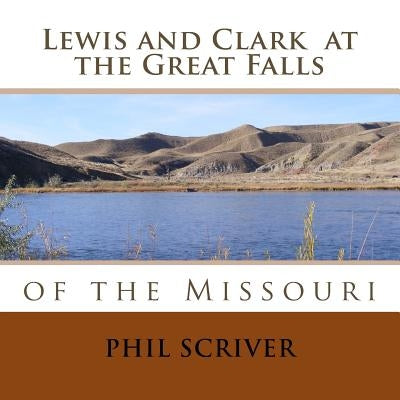 At the Great Falls: Lewis and Clark by Scriver, Phil