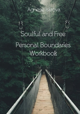 Soulful and Free: Personal Boundaries Workbook by Iskrova, Agnese