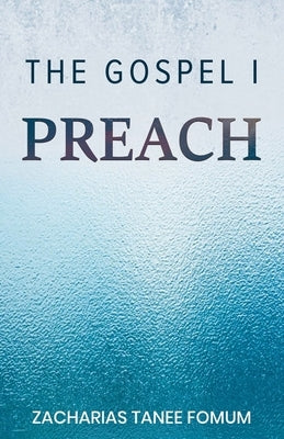 The Gospel I Preach by Fomum, Zacharias Tanee