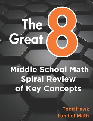 The Great 8: Middle School Math Spiral Review of Key Concepts by Hawk, Todd