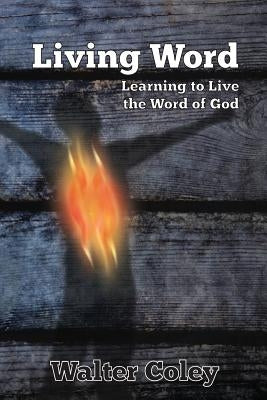 Living Word: : Learning to Live the Word of God by Coley Jr, Walter L.