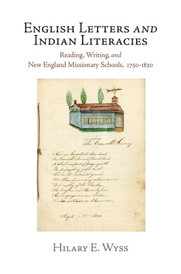 English Letters and Indian Literacies: Reading, Writing, and New England Missionary Schools, 175-183 by Wyss, Hilary E.