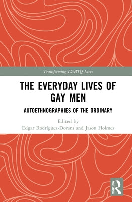 The Everyday Lives of Gay Men: Autoethnographies of the Ordinary by Rodríguez-Dorans, Edgar