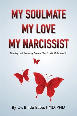My Soulmate, My Love, My Narcissist: Healing and Recovery from a Narcissistic Relationship by Babu, Bindu